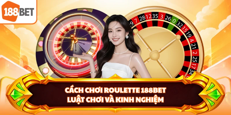 Cách Chơi Roulette 188BET - Luật Chơi Và Kinh Nghiệm