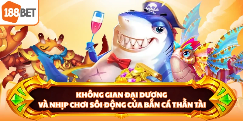 Không gian đại dương và nhịp chơi sôi động của Bắn Cá Thần Tài