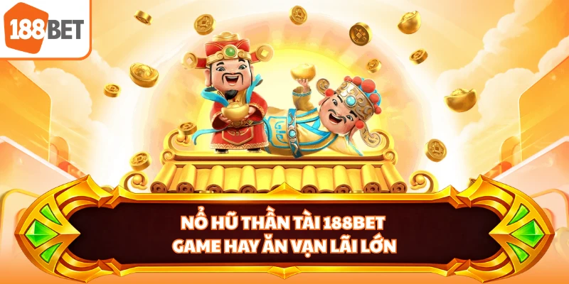 Nổ Hũ Thần Tài 188BET - Game Hay Ăn Vạn Lãi Lớn